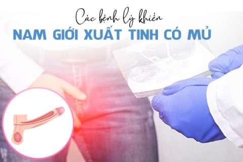 Các bệnh lý khiến nam giới xuất tinh có mủ