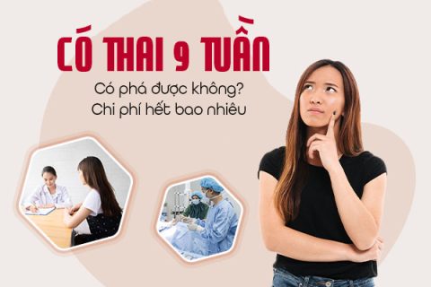 Có thai 9 tuần có phá được không Chi phí phá thai 9 tuần hết bao nhiêu