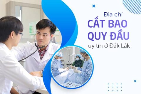 Địa chỉ cắt bao quy đầu uy tín ở Đắk Lắk