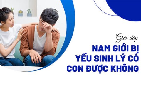 Giải đáp yếu sinh lý có con được không