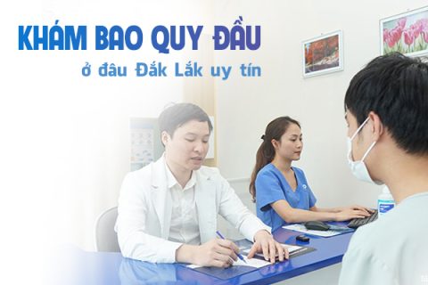 Khám bao quy đầu ở đâu Đắk Lắk uy tín