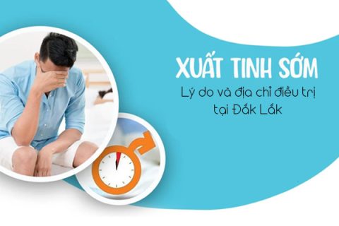 Lý do xuất tinh sớm là gì Địa chỉ điều trị xuất tinh sớm tại Đắk Lắk