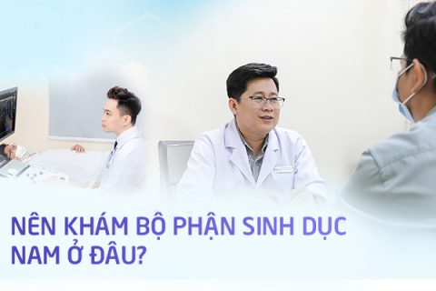 Nên khám bộ phận sinh dục nam ở đâu