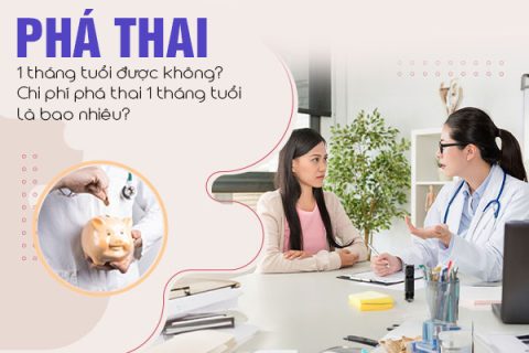 Phá thai 1 tháng tuổi được không Chi phí phá thai 1 tháng tuổi là bao nhiêu
