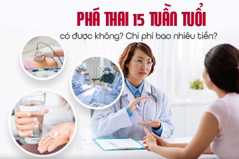 Phá thai 15 tuần có được không Phá thai 15 tuần chi phí bao nhiêu tiền