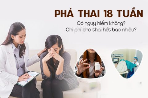 Phá thai 18 tuần có nguy hiểm không Chi phí phá thai 18 tuần hết bao nhiêu