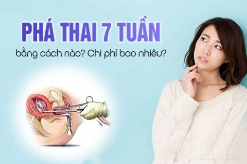 Phá thai 7 tuần bằng cách nào Chi phí phá thai 7 tuần bao nhiêu